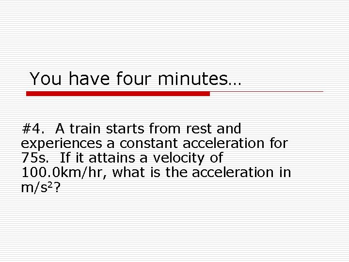 You have four minutes… #4. A train starts from rest and experiences a constant