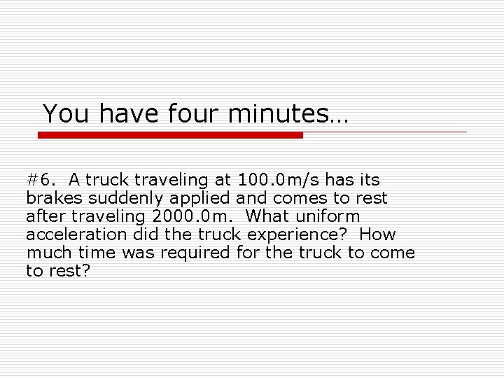 You have four minutes… #6. A truck traveling at 100. 0 m/s has its