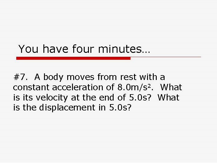 You have four minutes… #7. A body moves from rest with a constant acceleration