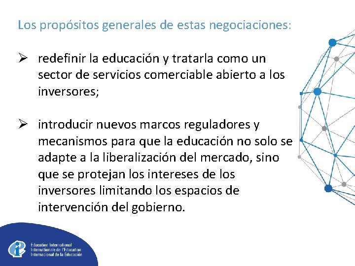 Los propósitos generales de estas negociaciones: Ø redefinir la educación y tratarla como un