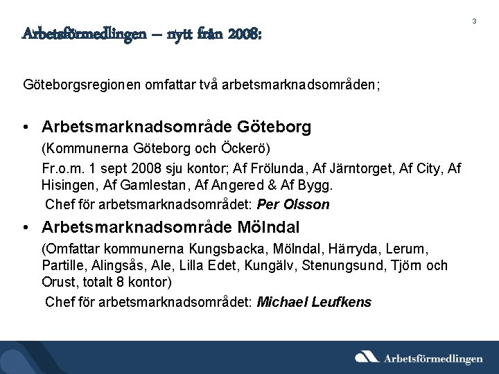 Arbetsförmedlingen – nytt från 2008: Göteborgsregionen omfattar två arbetsmarknadsområden; • Arbetsmarknadsområde Göteborg (Kommunerna Göteborg
