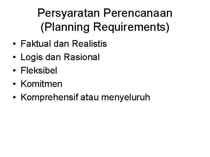 Persyaratan Perencanaan (Planning Requirements) • • • Faktual dan Realistis Logis dan Rasional Fleksibel