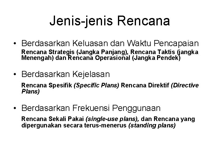 Jenis-jenis Rencana • Berdasarkan Keluasan dan Waktu Pencapaian Rencana Strategis (Jangka Panjang), Rencana Taktis