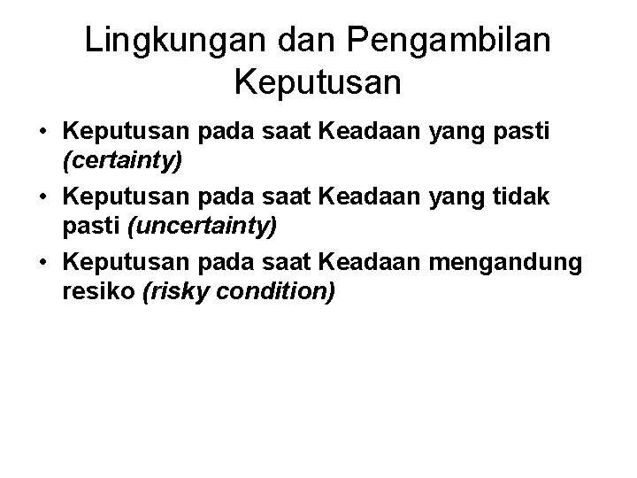 Lingkungan dan Pengambilan Keputusan • Keputusan pada saat Keadaan yang pasti (certainty) • Keputusan