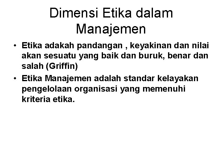 Dimensi Etika dalam Manajemen • Etika adakah pandangan , keyakinan dan nilai akan sesuatu
