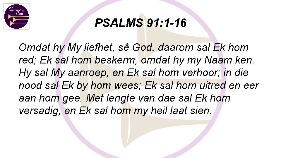 PSALMS 91: 1 -16 Omdat hy My liefhet, sê God, daarom sal Ek hom PSALMS 91: 1 -16 Omdat hy My liefhet, sê God, daarom sal Ek hom