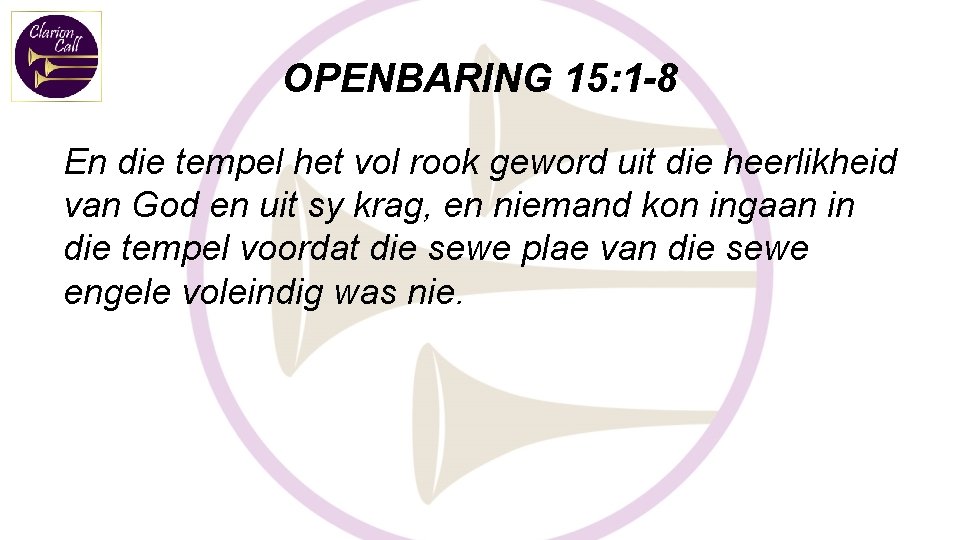 OPENBARING 15: 1 -8 En die tempel het vol rook geword uit die heerlikheid