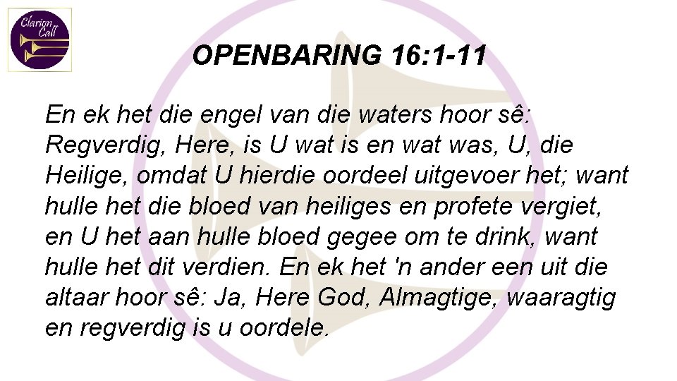 OPENBARING 16: 1 -11 En ek het die engel van die waters hoor sê: OPENBARING 16: 1 -11 En ek het die engel van die waters hoor sê: