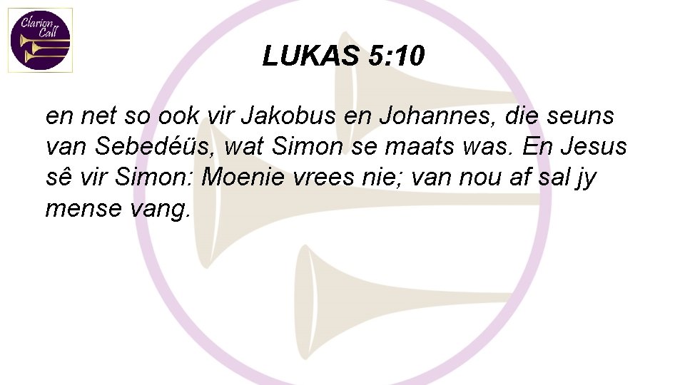 LUKAS 5: 10 en net so ook vir Jakobus en Johannes, die seuns van