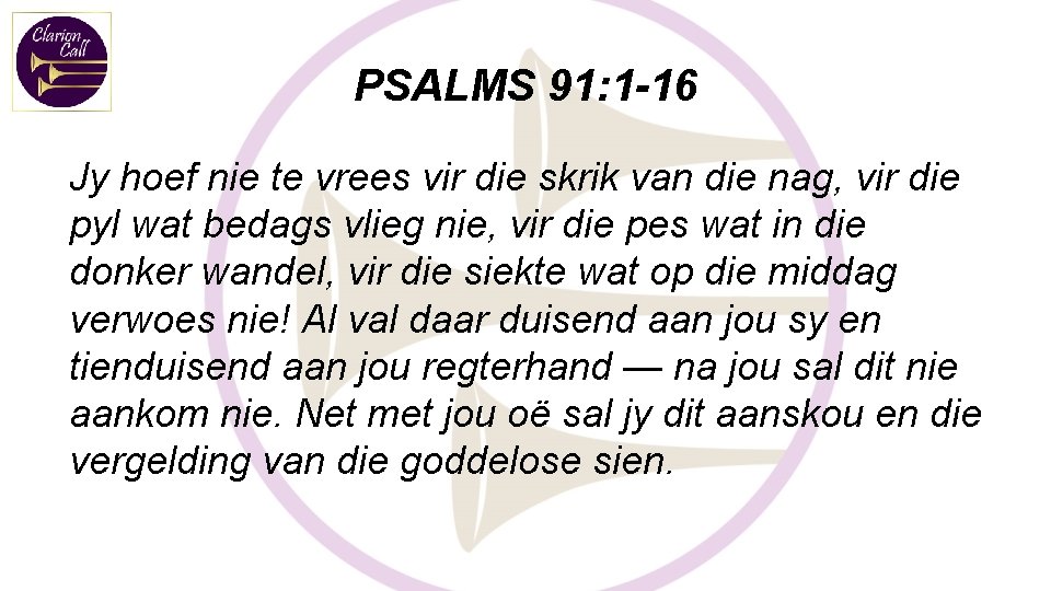 PSALMS 91: 1 -16 Jy hoef nie te vrees vir die skrik van die PSALMS 91: 1 -16 Jy hoef nie te vrees vir die skrik van die