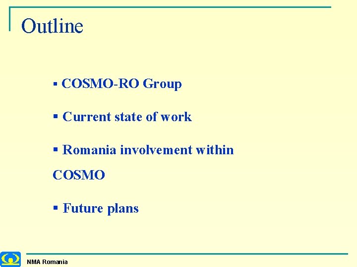 Outline § COSMO-RO Group § Current state of work § Romania involvement within COSMO