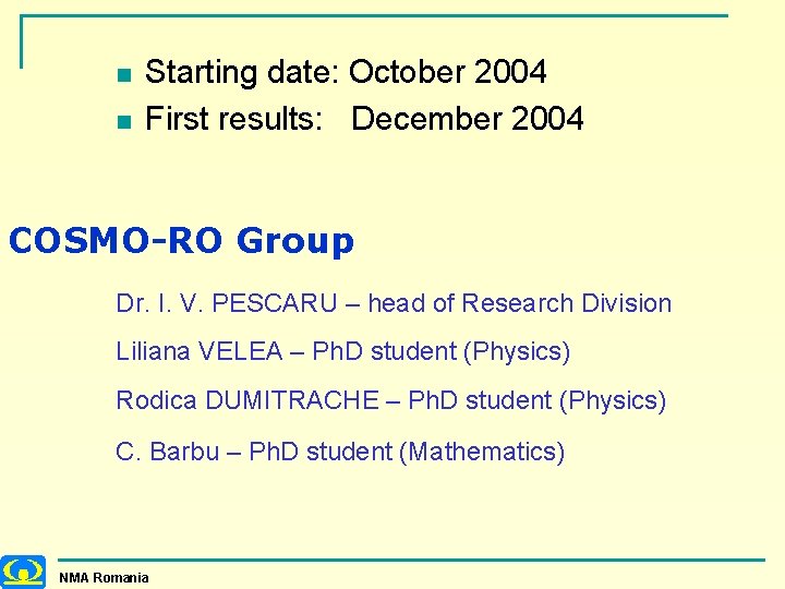 n n Starting date: October 2004 First results: December 2004 COSMO-RO Group Dr. I.