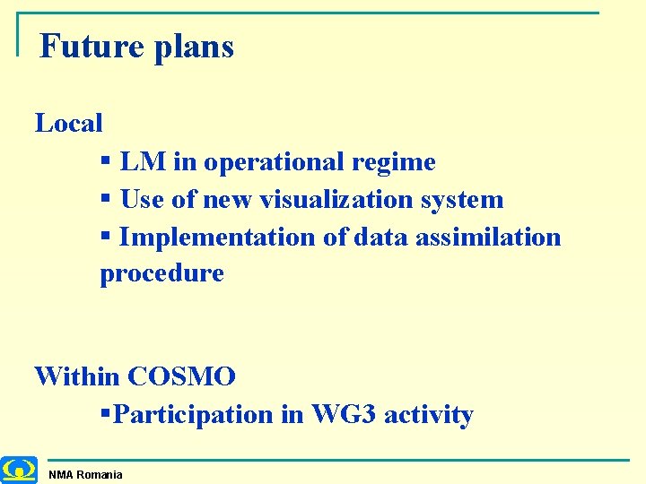 Future plans Local § LM in operational regime § Use of new visualization system