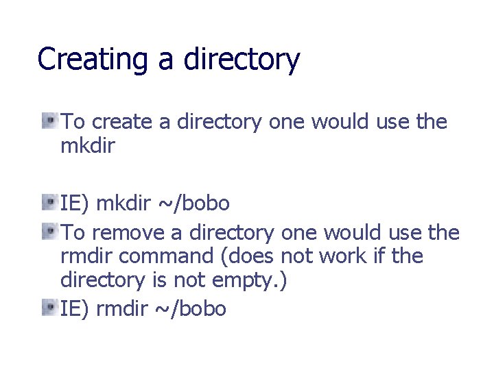 Creating a directory To create a directory one would use the mkdir IE) mkdir