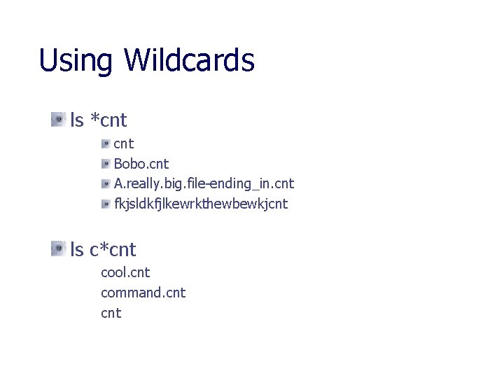 Using Wildcards ls *cnt Bobo. cnt A. really. big. file-ending_in. cnt fkjsldkfjlkewrkthewbewkjcnt ls c*cnt