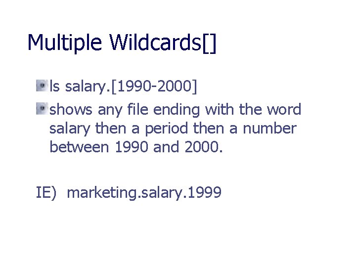 Multiple Wildcards[] ls salary. [1990 -2000] shows any file ending with the word salary