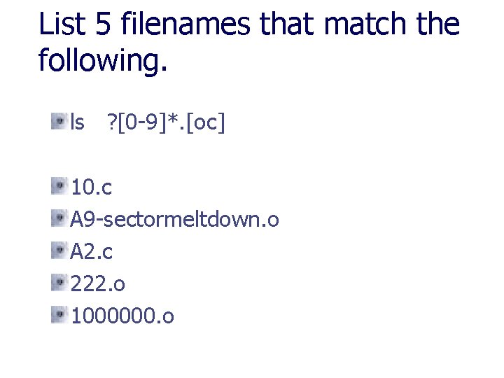 List 5 filenames that match the following. ls ? [0 -9]*. [oc] 10. c