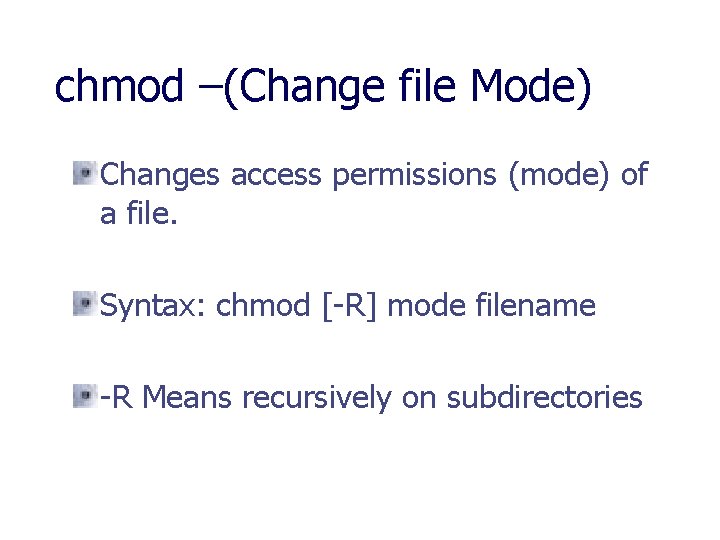chmod –(Change file Mode) Changes access permissions (mode) of a file. Syntax: chmod [-R]
