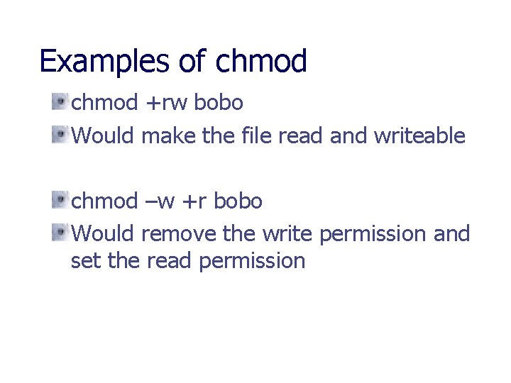 Examples of chmod +rw bobo Would make the file read and writeable chmod –w
