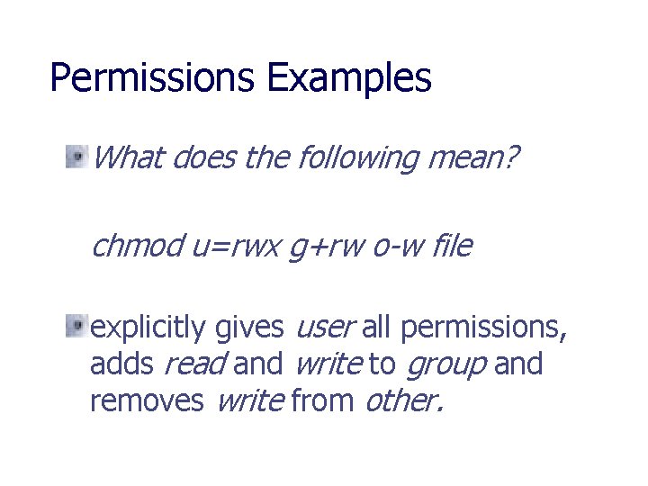 Permissions Examples What does the following mean? chmod u=rwx g+rw o-w file explicitly gives