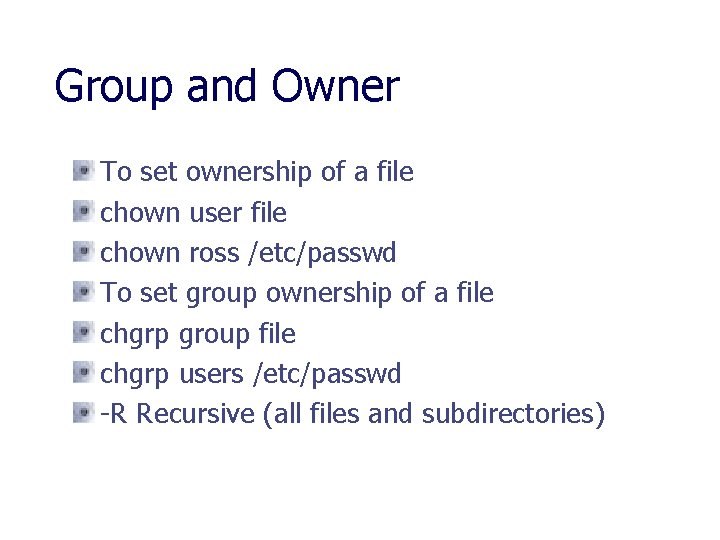Group and Owner To set ownership of a file chown user file chown ross