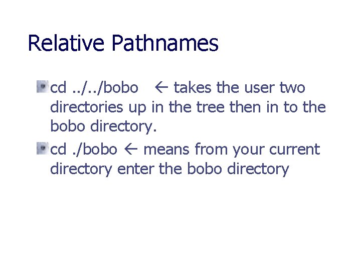 Relative Pathnames cd. . /bobo takes the user two directories up in the tree