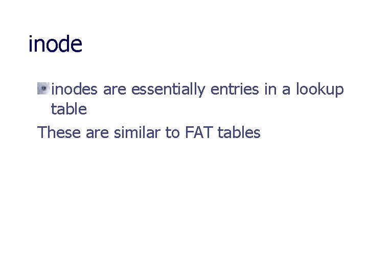 inodes are essentially entries in a lookup table These are similar to FAT tables