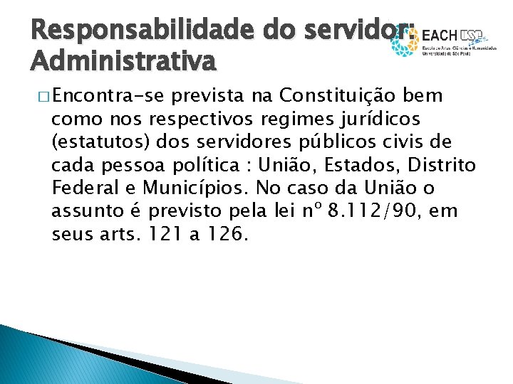 Responsabilidade do servidor: Administrativa � Encontra-se prevista na Constituição bem como nos respectivos regimes