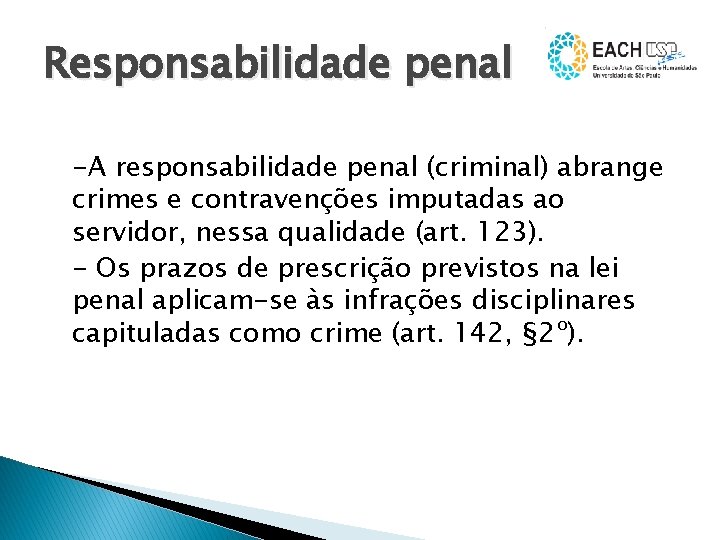 Responsabilidade penal -A responsabilidade penal (criminal) abrange crimes e contravenções imputadas ao servidor, nessa