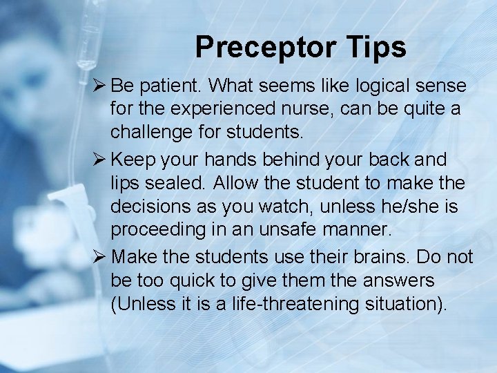 Preceptor Tips Ø Be patient. What seems like logical sense for the experienced nurse,