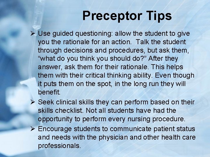 Preceptor Tips Ø Use guided questioning: allow the student to give you the rationale