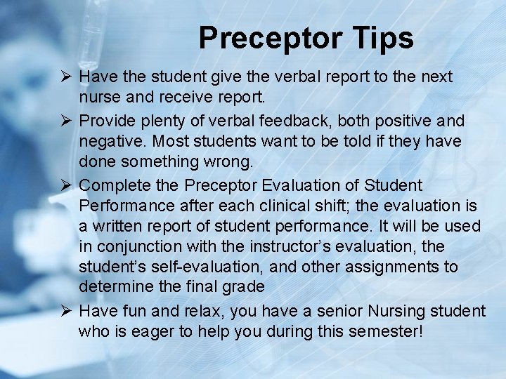 Preceptor Tips Ø Have the student give the verbal report to the next nurse