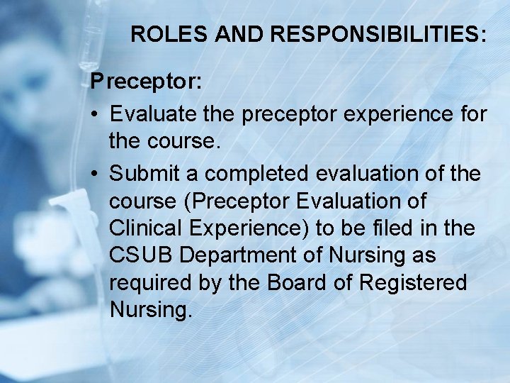 ROLES AND RESPONSIBILITIES: Preceptor: • Evaluate the preceptor experience for the course. • Submit