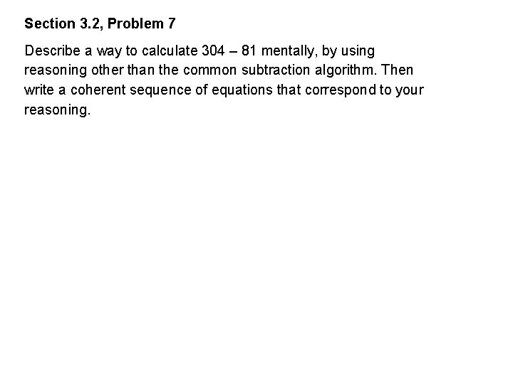 Section 3. 2, Problem 7 Describe a way to calculate 304 – 81 mentally,