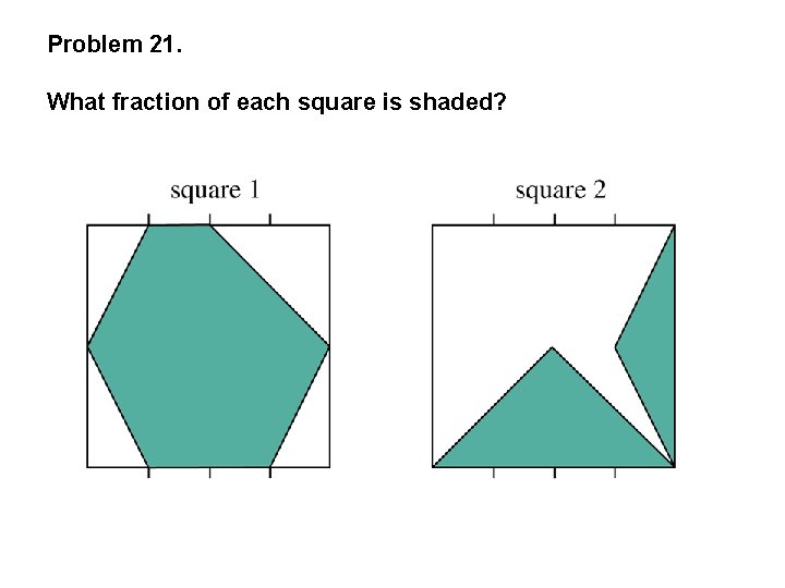 Problem 21. What fraction of each square is shaded? 