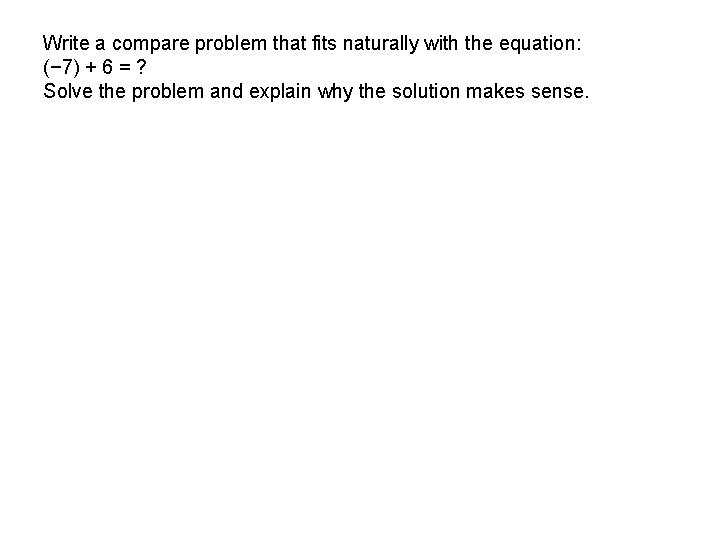 Write a compare problem that fits naturally with the equation: (− 7) + 6