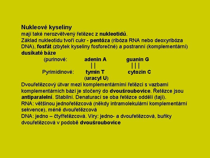 Nukleové kyseliny mají také nerozvětvený řetězec z nukleotidů. Základ nukleotidu tvoří cukr - pentóza