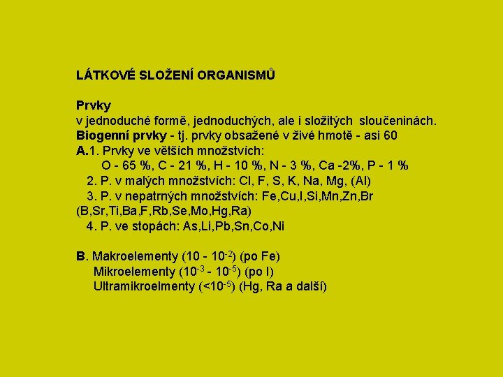 LÁTKOVÉ SLOŽENÍ ORGANISMŮ Prvky v jednoduché formě, jednoduchých, ale i složitých sloučeninách. Biogenní prvky