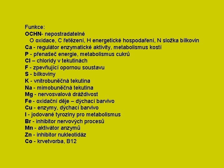 Funkce: OCHN- nepostradatelné O oxidace, C řetězení, H energetické hospodaření, N složka bílkovin Ca