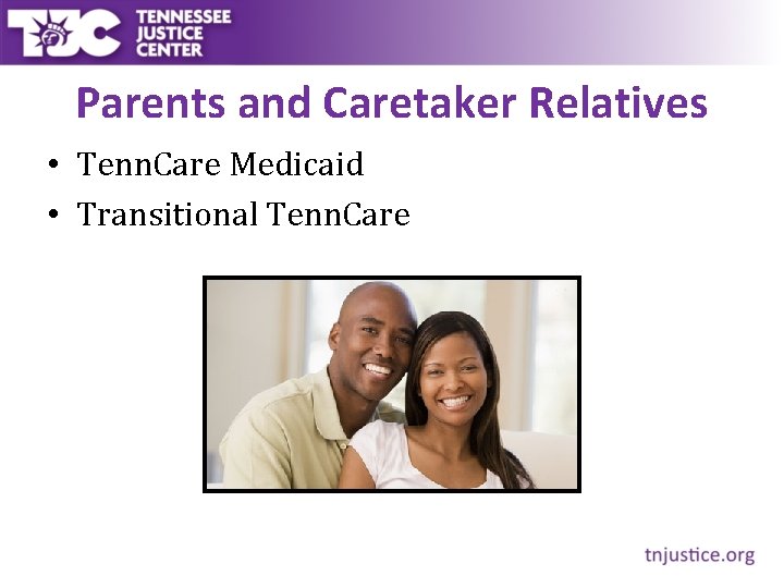 Parents and Caretaker Relatives • Tenn. Care Medicaid • Transitional Tenn. Care 