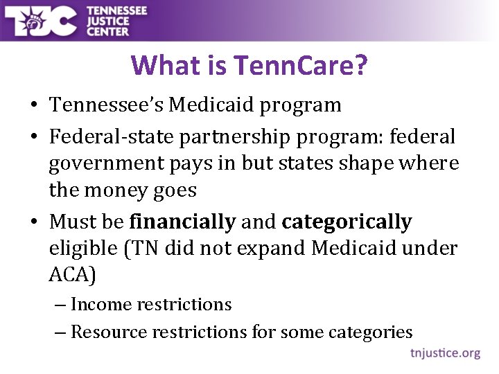 What is Tenn. Care? • Tennessee’s Medicaid program • Federal-state partnership program: federal government