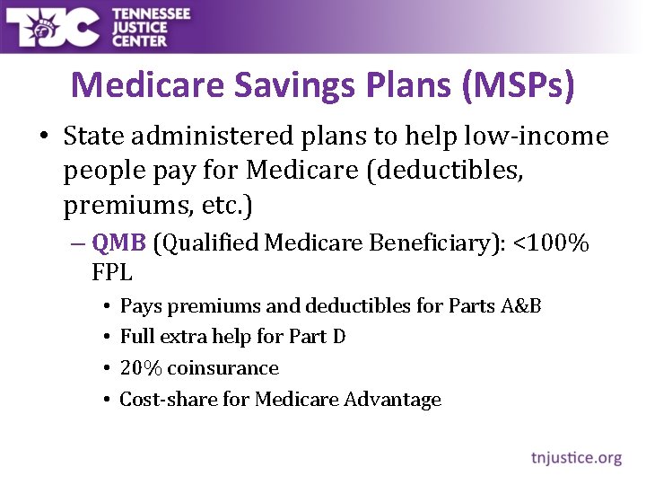 Medicare Savings Plans (MSPs) • State administered plans to help low-income people pay for
