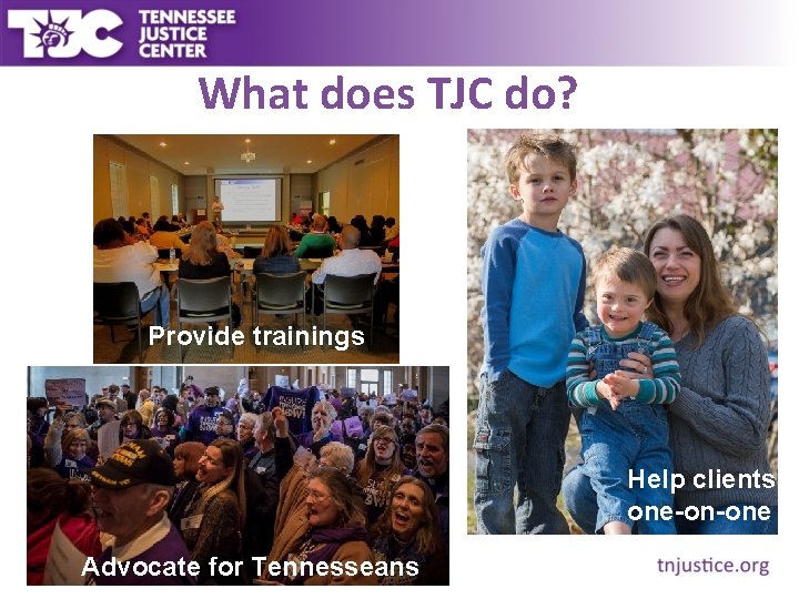 What does TJC do? Provide trainings Help clients one-on-one Advocate for Tennesseans 