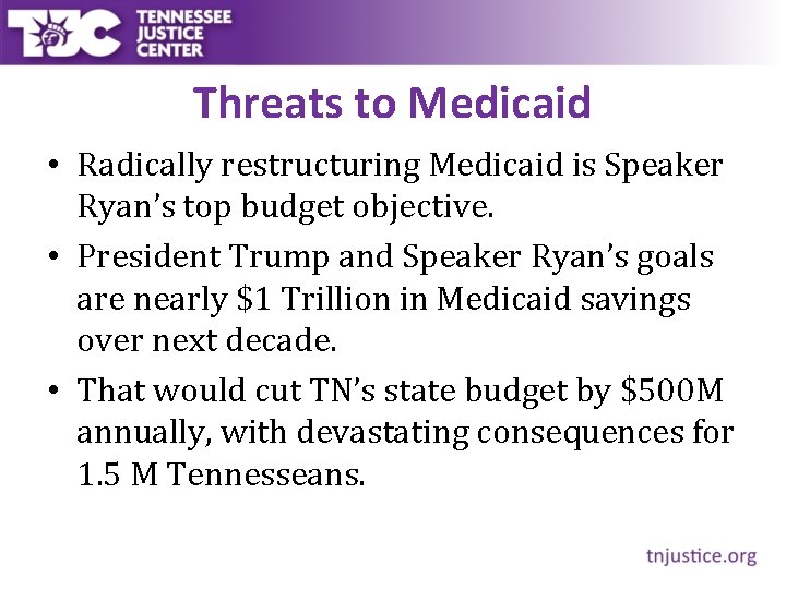 Threats to Medicaid • Radically restructuring Medicaid is Speaker Ryan’s top budget objective. •