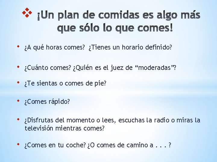 v • ¿A qué horas comes? ¿Tienes un horario definido? • ¿Cuánto comes? ¿Quién