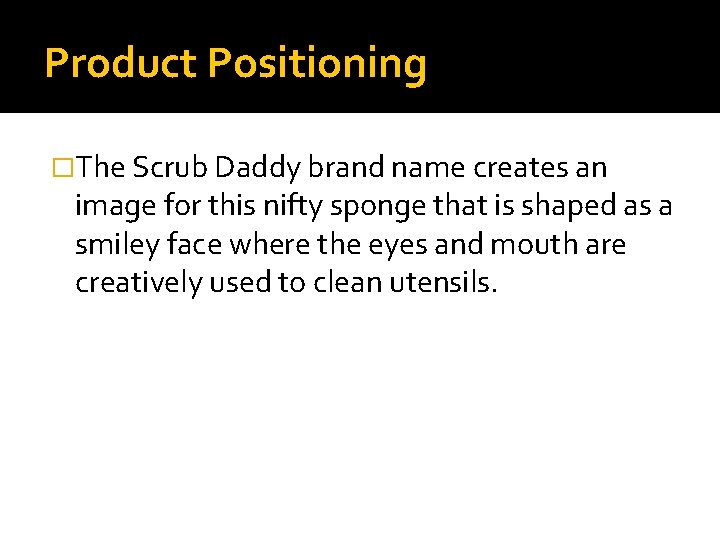 Product Positioning �The Scrub Daddy brand name creates an image for this nifty sponge