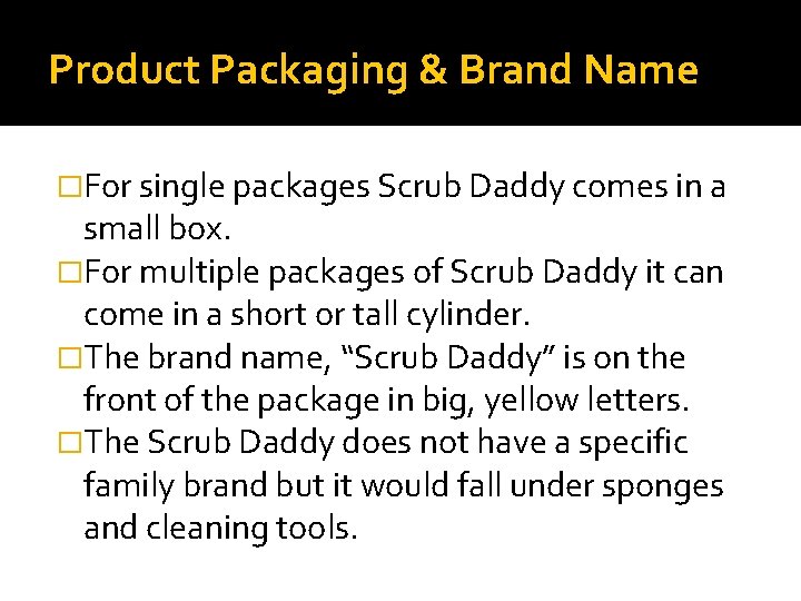 Product Packaging & Brand Name �For single packages Scrub Daddy comes in a small