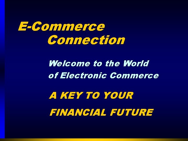 E-Commerce Connection Welcome to the World of Electronic Commerce A KEY TO YOUR FINANCIAL