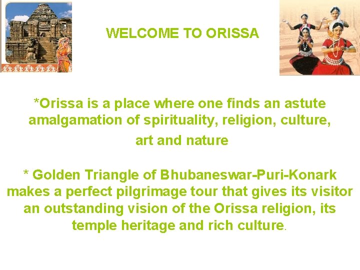 WELCOME TO ORISSA *Orissa is a place where one finds an astute amalgamation of