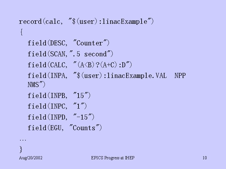 record(calc, "$(user): linac. Example") { field(DESC, "Counter") field(SCAN, ". 5 second") field(CALC, "(A<B)? (A+C):